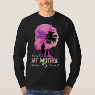 Camiseta Primeiro Minha Mãe Para Sempre Minha Amiga Minhas 