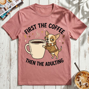 Camiseta Primeiro O Café, Depois Ser Adulto Chihuahua Mal-H