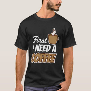 Camiseta Primeiro Preciso De Um Café De Café Favorito.