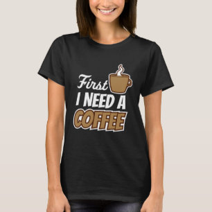 Camiseta Primeiro Preciso De Um Café De Café Favorito.