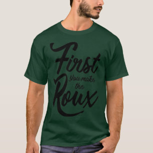 Camiseta Primeiro você faz o Roux