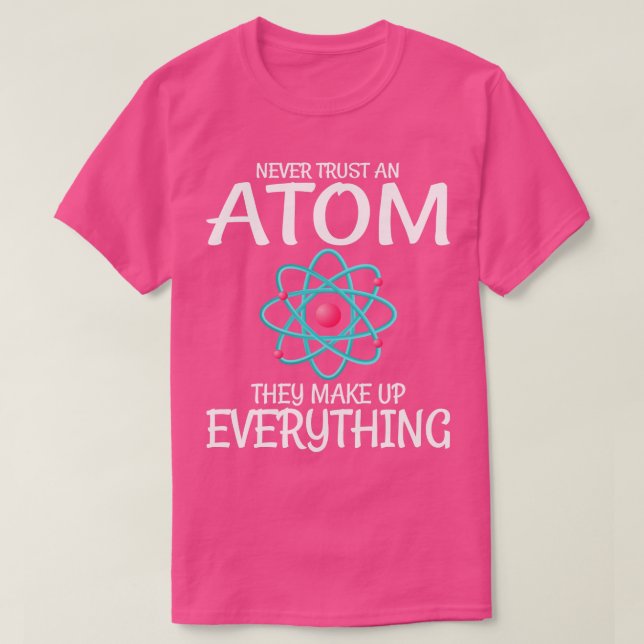 Camiseta Professor De Ciência Nunca Confiam Em Um Atom Que  (Frente do Design)