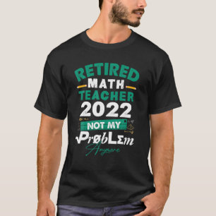 Camiseta Professor de Matemática aposentado 2022 Não é m