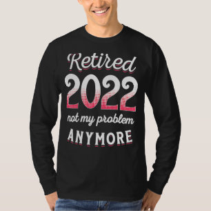Camiseta Professora Aposentada 2022 Não É Meu Problema Mais