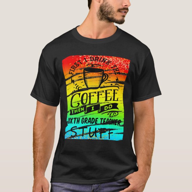 Camiseta Professora Do Sexto Ano Precisa De Café Engraçado  (Frente)