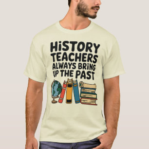 Camiseta Professores de História sempre aparecem no passado