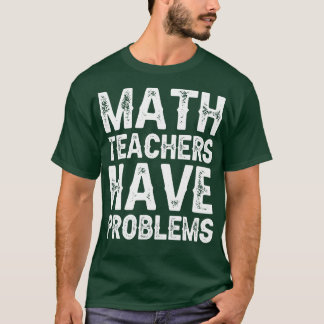 Camiseta Professores de matemática têm problemas 1