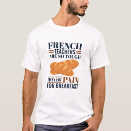 Camiseta Professores Franceses São Tão Duros Que Comem Dor