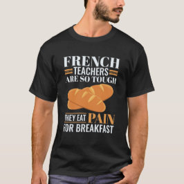 Camiseta Professores Franceses São Tão Duros Que Comem Dor 