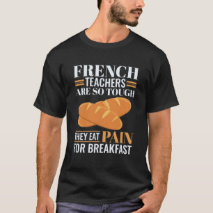 Camiseta Professores Franceses São Tão Duros Que Comem Dor 