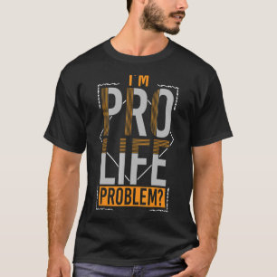 Camiseta Prolife for Women Pro Life I m Pro Life Problem Pr