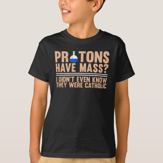 Camiseta Protons Have Mass? I Didn't Even Know (Frente)