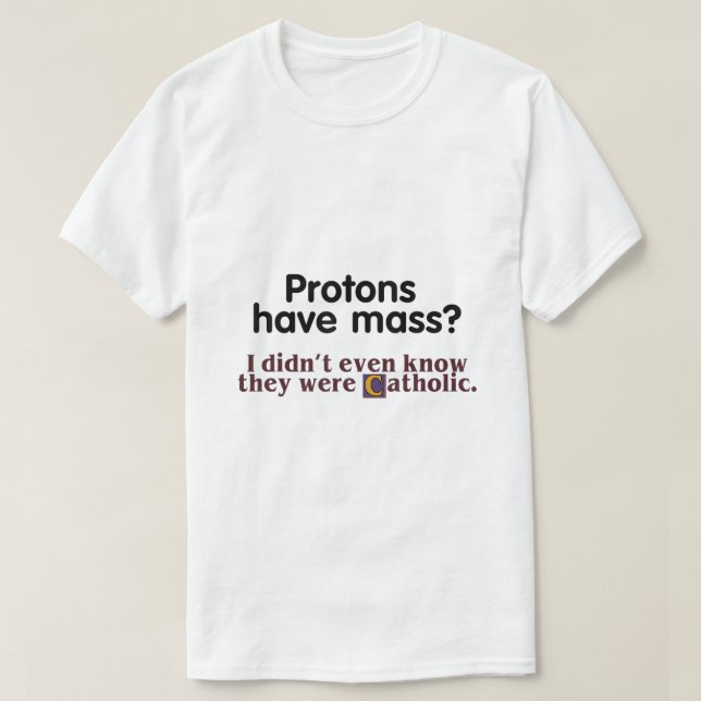 Camiseta Protons Have Mass I Didnt Even Know They Were Cath (Frente do Design)