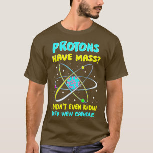 Camiseta Protons Têm Massa Que Eu Nem Sabia Que Eram Cath