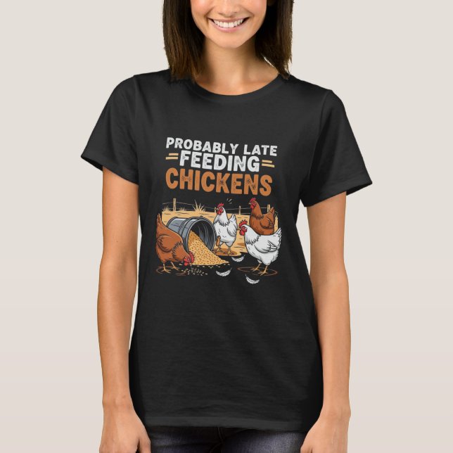 Camiseta Provavelmente Alimentando Galinhas Atrasado Fazend (Frente)