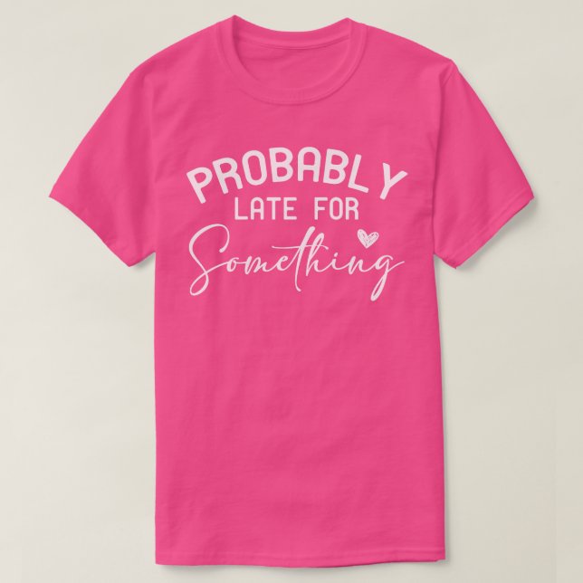 Camiseta Provavelmente atrasado para algo 1 (Frente do Design)