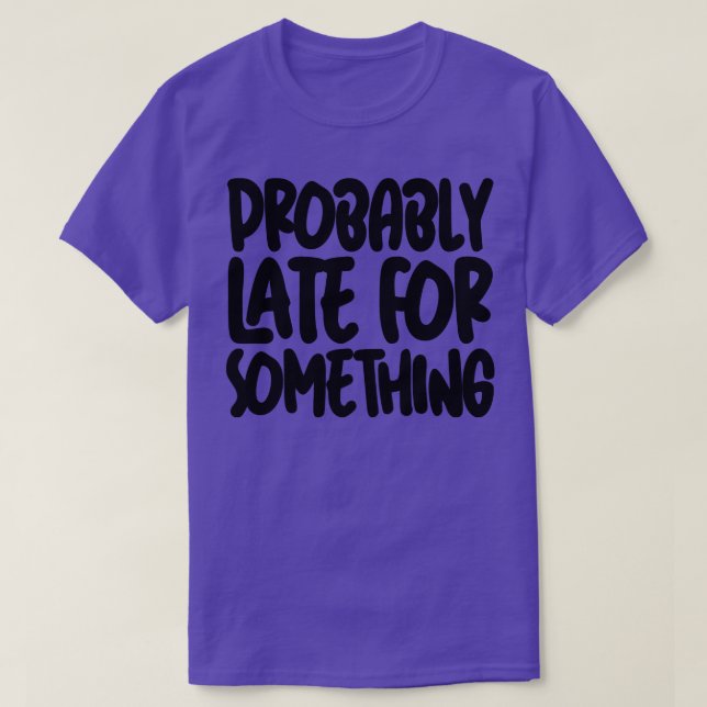 Camiseta Provavelmente Atrasado Para Algo 2 (Frente do Design)