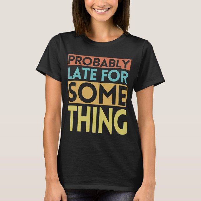 CAMISETA PROVAVELMENTE ATRASADO PARA ALGUMA COISA (Frente)