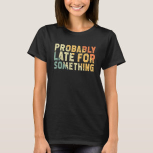 Camiseta Provavelmente Tarde Para Algo Sarcástico Dizendo