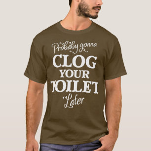 Camiseta Provavelmente Vai Clog Seu Banheiro Mais Tarde