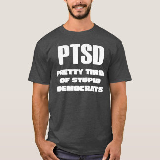 Camiseta PTSD - Bonito Cansado de Democratas Estúpidos