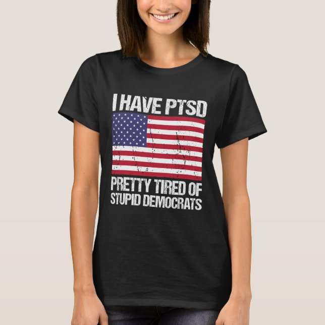 Camiseta Ptsd Bonito Cansado De Democratas Estúpidos (Frente)