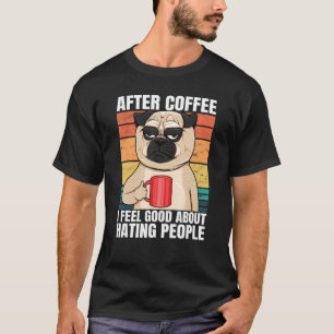 Camiseta Pug After Coffee I Good Sobre Odiar Pessoas P