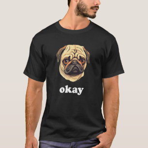 Camiseta Pug diz Okay Carinhoso Rosto de Cachorro Sassy