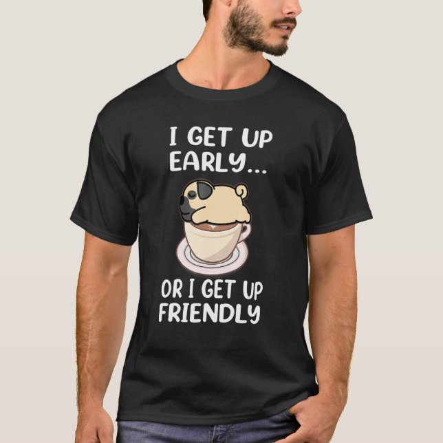 Camiseta Pug Dog I Get Up Early Coffee Funny Puppy Dogs Lov (Frente)