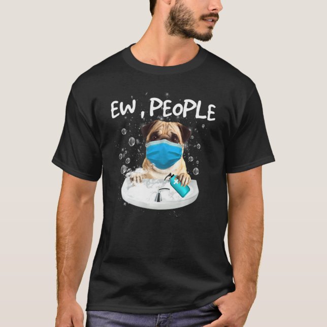 Camiseta Pug Ew Pessoas Cachorro Lavar Mãos Vestindo Uma Má (Frente)