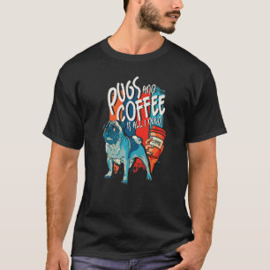 Camiseta Pugs E Café É Tudo O Que Preciso É Pug 1