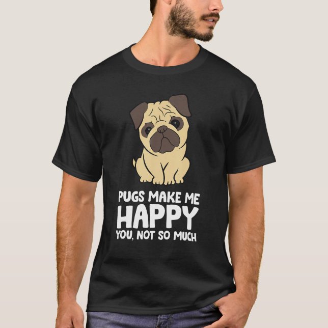 Camiseta Pugs Make Me Happy You Not So Much Funny Pug (Frente)