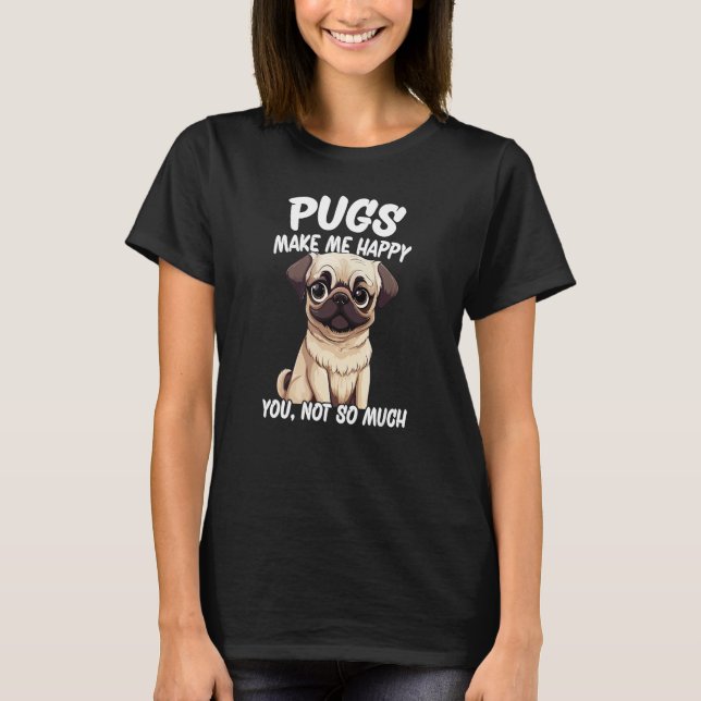 Camiseta Pugs Me Faz Feliz Você Não (Frente)