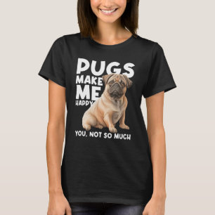 Camiseta Pugs Me Faz Feliz, Você Não É Tão Feliz.