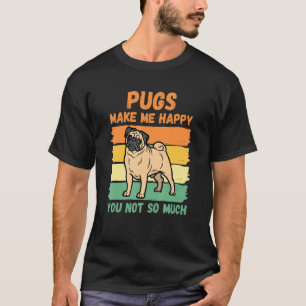 Camiseta Pugs Me Faz Feliz, Você Não É Tão Feliz.