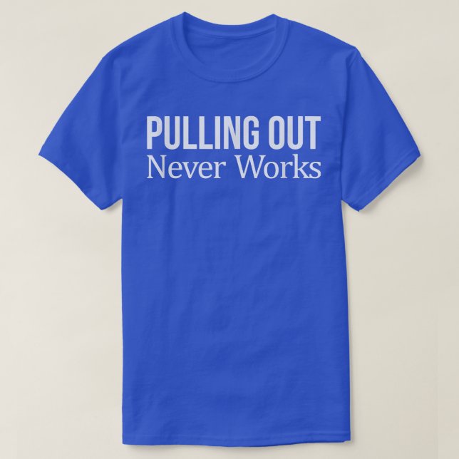 Camiseta Pulling Out Never Works 250 (Frente do Design)