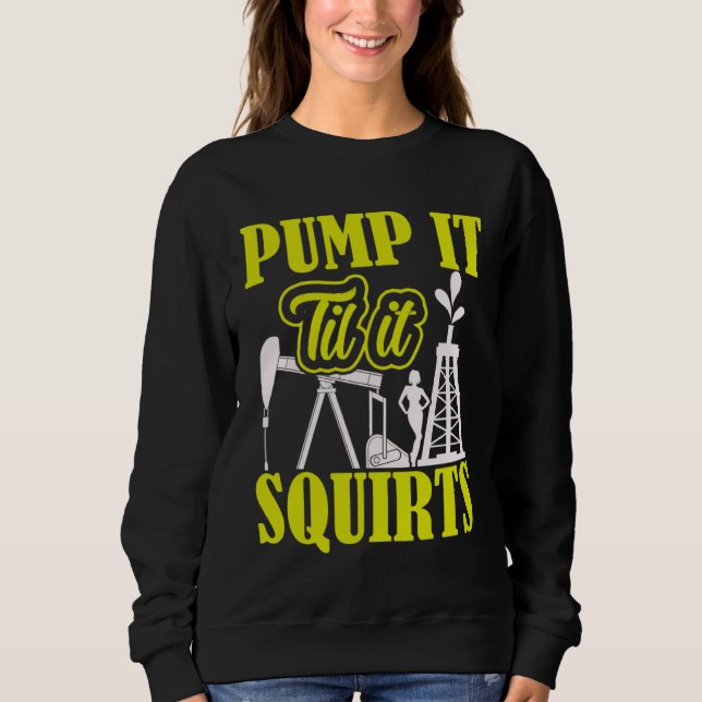 Camiseta Pump It Til It Squirts Oilfield Man Oil Worker (Frente)