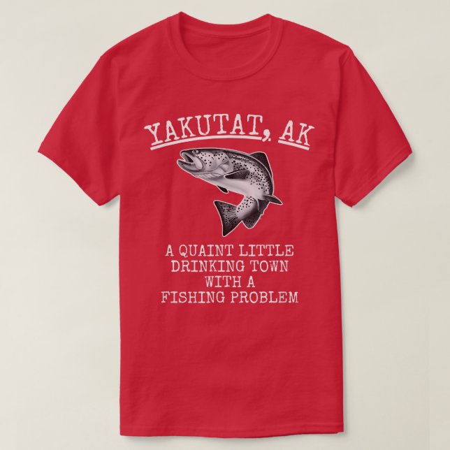 Camiseta Quaint Little Drinking Town Fishing Problem Yakuta (Frente do Design)