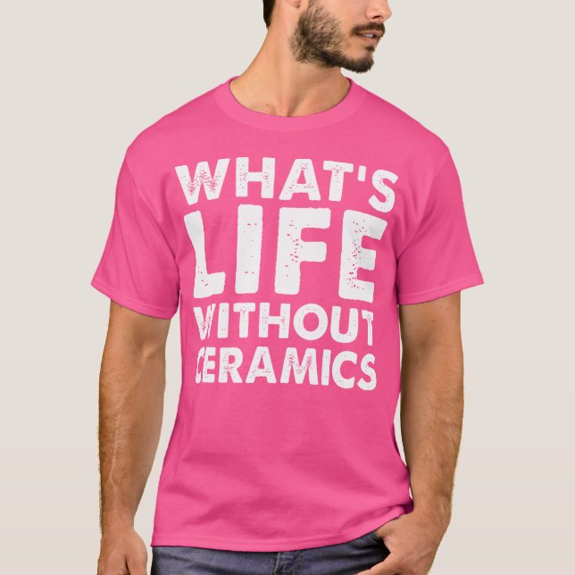 Camiseta Qual é a Vida Sem Cerâmica Engraçada Cerâmica (Frente)