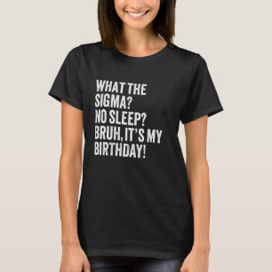 Camiseta Qual é o Sigma Sem Sono, Cara? É Meu Aniversário d