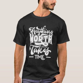Camiseta Qualquer Coisa Que Vale A Pena Ter Leva Tempo