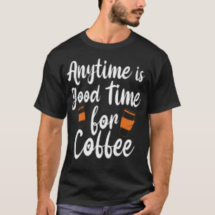 Camiseta Qualquer Hora é Boa Hora Para Café - Amante Da Caf