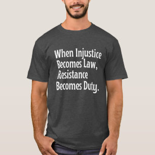 Camiseta Quando a injustiça se torna resistência à lei se t