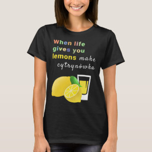 Camiseta Quando a Vida Lhe Dá Limões Faça Cytrynowka  