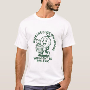Camiseta Quando a vida lhe dá Melões você pode ser disléxic