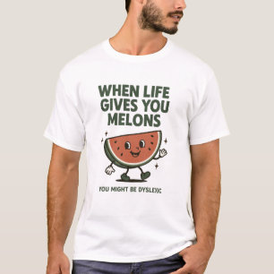 Camiseta Quando a vida lhe dá Melões você pode ser disléxic