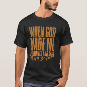 Camiseta Quando Deus Me Fez Ele Sorriu E Disse Isto Será Di