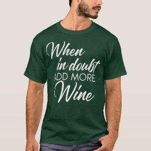 Camiseta Quando, Em Dúvida, Acrescentar Mais Vinho Engraçad