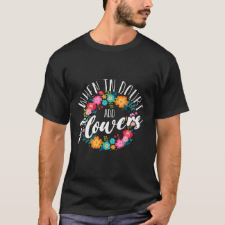 Camiseta Quando, Em Dúvida, Adicionar Flores Projetor Flori
