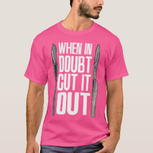 Camiseta Quando Em Dúvida Cortar-Lhe O Médico De Cirurgia F